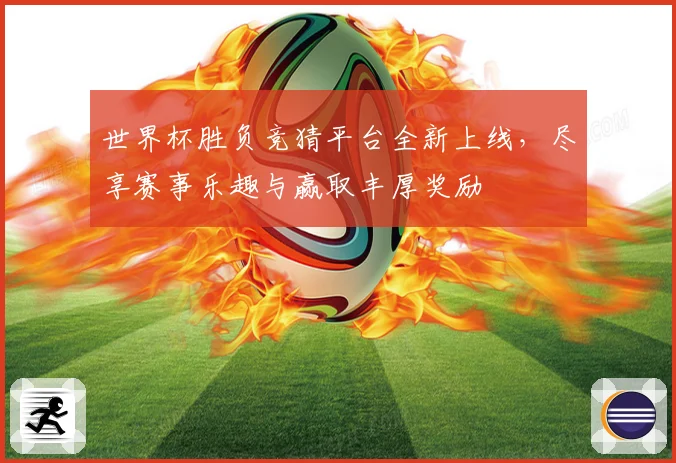 世界杯胜负竞猜平台全新上线，尽享赛事乐趣与赢取丰厚奖励