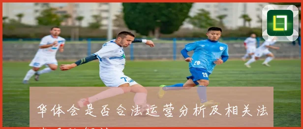 华体会是否合法运营分析及相关法律风险解读