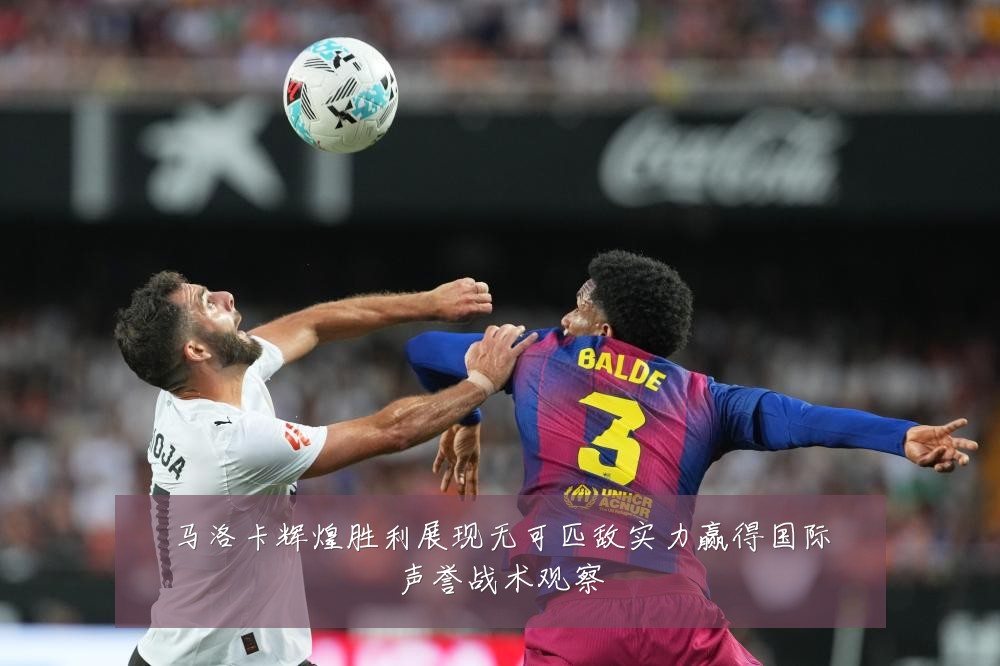马洛卡辉煌胜利展现无可匹敌实力赢得国际声誉战术观察