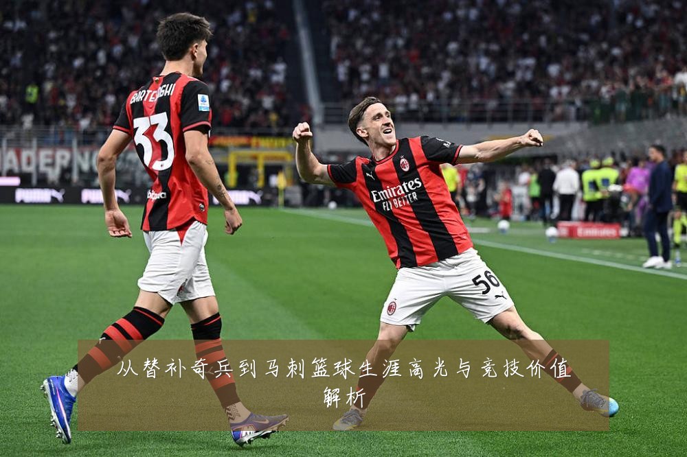 从替补奇兵到马刺篮球生涯高光与竞技价值解析